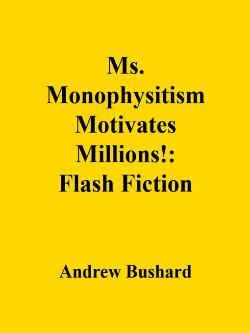 Title details for Ms. Monophysitism Motivates Millions! by Andrew Bushard - Available